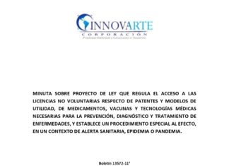 INNOVARTE PRESENTA BRIEF EXPLICATIVO SOBRE PROYECTO DE LEY QUE REGULA EL ACCESO A LAS LICENCIAS NO VOLUNTARIAS RESPECTO DE PATENTES Y MODELOS DE UTILIDAD, DE MEDICAMENTOS, VACUNAS Y TECNOLOGÍAS MÉDICAS NECESARIAS PARA LA PREVENCIÓN, DIAGNÓSTICO Y TRATAMIENTO DE ENFERMEDADES, Y ESTABLECE UN PROCEDIMIENTO ESPECIAL PARA UN CONTEXTO DE ALERTA SANITARIA, EPIDEMIA O PANDEMIA