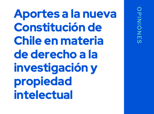 Opinión: Aportes a la nueva constitución de Chile en materia de derecho a la investigación y propiedad intelectual
